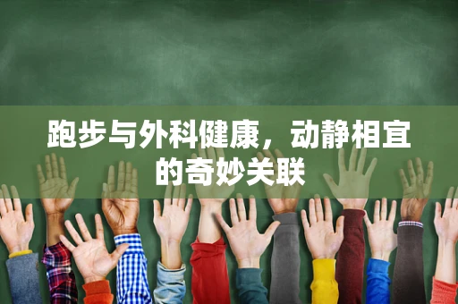 跑步与外科健康，动静相宜的奇妙关联