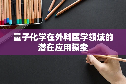 量子化学在外科医学领域的潜在应用探索