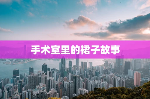 手术室里的裙子故事