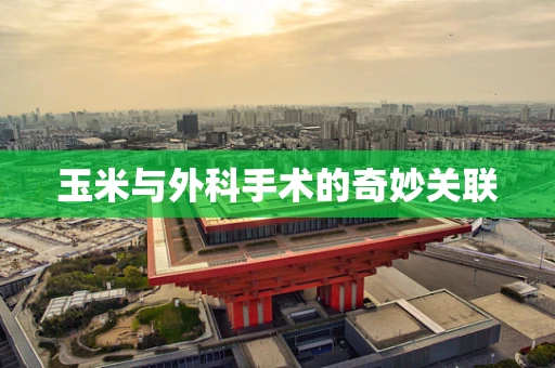 玉米与外科手术的奇妙关联