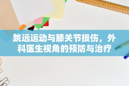 跳远运动与膝关节损伤，外科医生视角的预防与治疗