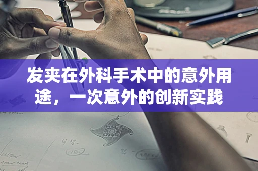 发夹在外科手术中的意外用途，一次意外的创新实践
