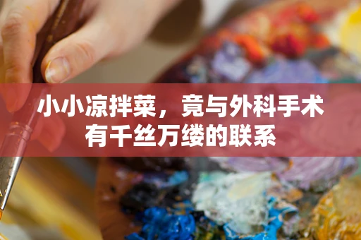 小小凉拌菜，竟与外科手术有千丝万缕的联系