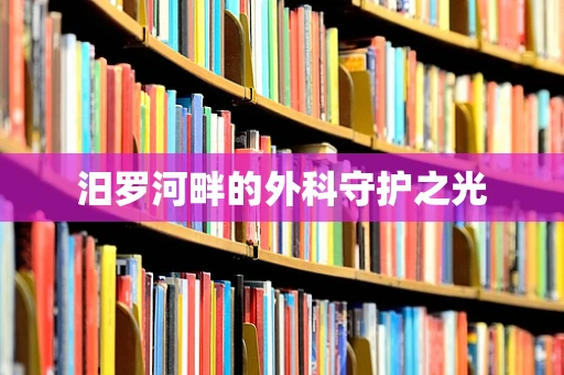 汨罗河畔的外科守护之光