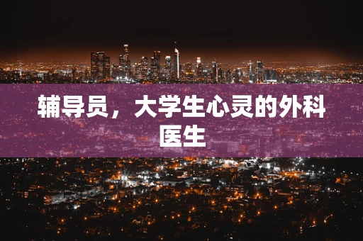 辅导员，大学生心灵的外科医生