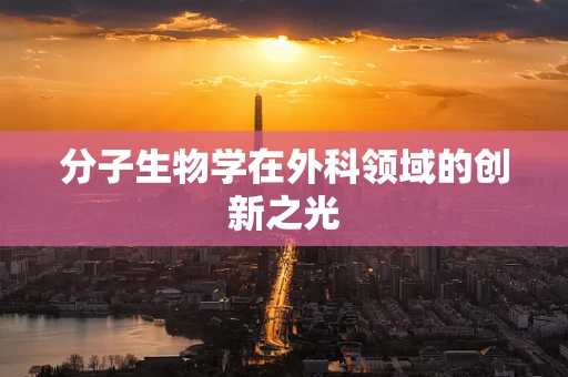 分子生物学在外科领域的创新之光