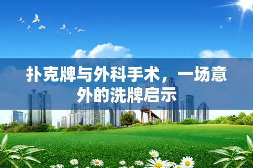 扑克牌与外科手术，一场意外的洗牌启示