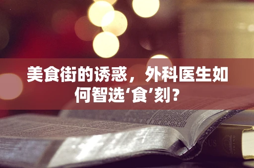 美食街的诱惑，外科医生如何智选‘食’刻？