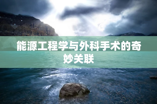 能源工程学与外科手术的奇妙关联