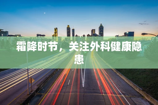 霜降时节，关注外科健康隐患