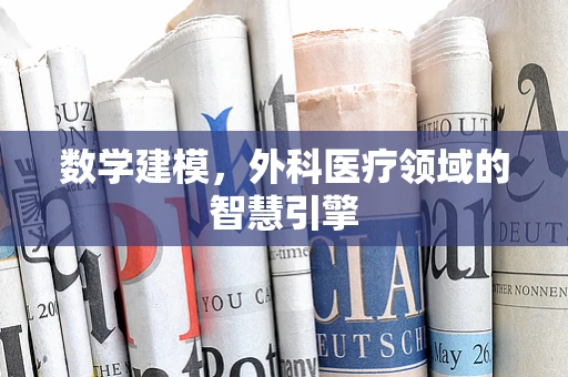 数学建模，外科医疗领域的智慧引擎