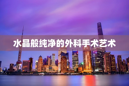 水晶般纯净的外科手术艺术