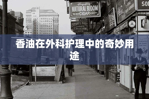 香油在外科护理中的奇妙用途