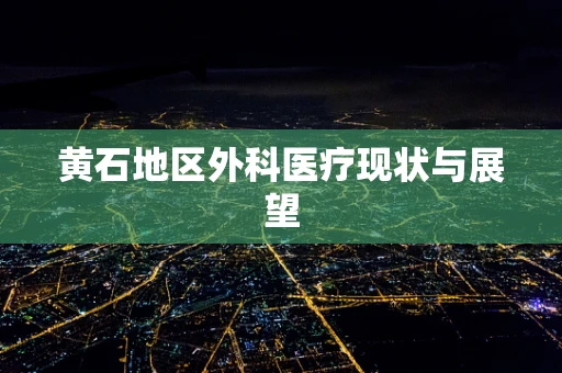 黄石地区外科医疗现状与展望