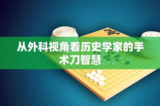 从外科视角看历史学家的手术刀智慧
