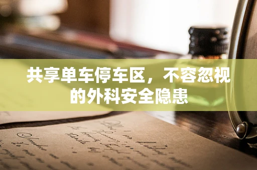 共享单车停车区，不容忽视的外科安全隐患