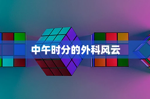 中午时分的外科风云