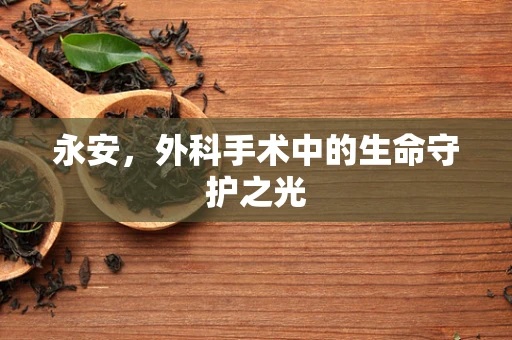 永安，外科手术中的生命守护之光