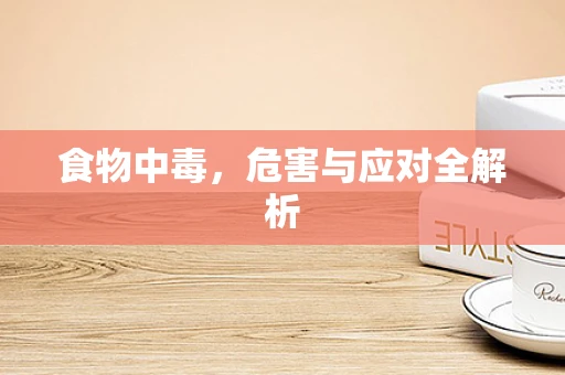 食物中毒，危害与应对全解析
