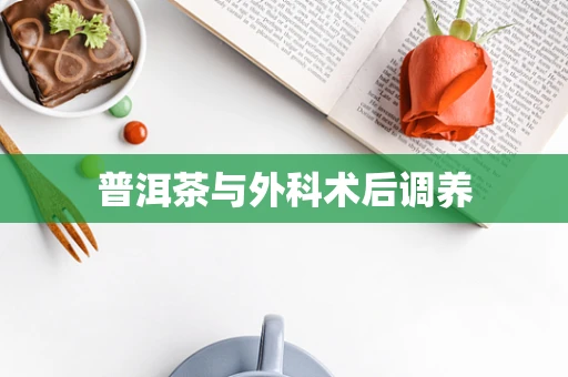 普洱茶与外科术后调养