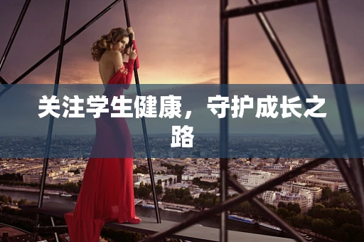 关注学生健康，守护成长之路