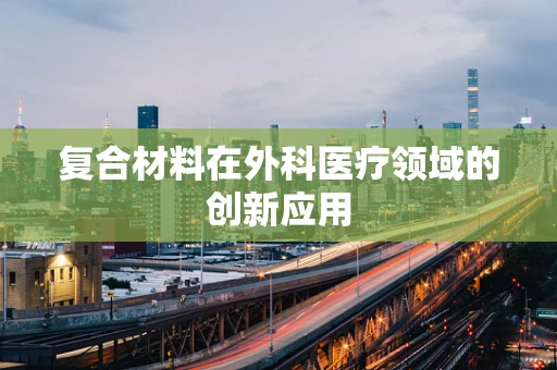 复合材料在外科医疗领域的创新应用