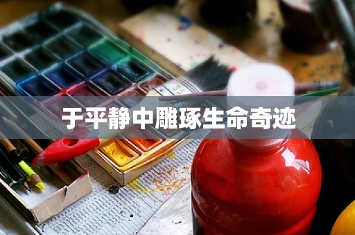 于平静中雕琢生命奇迹