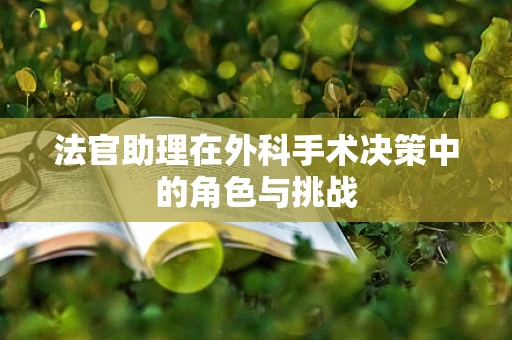法官助理在外科手术决策中的角色与挑战