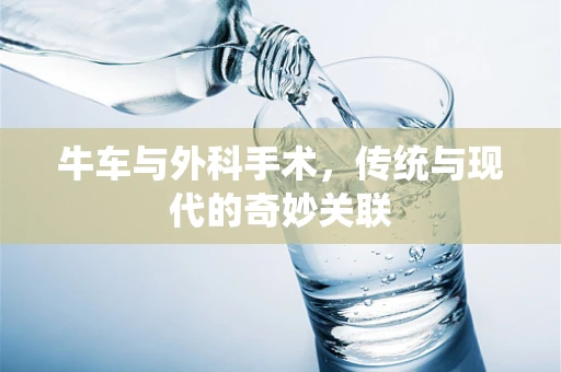 牛车与外科手术，传统与现代的奇妙关联