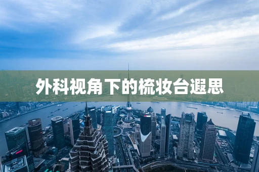 外科视角下的梳妆台遐思