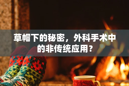 草帽下的秘密，外科手术中的非传统应用？