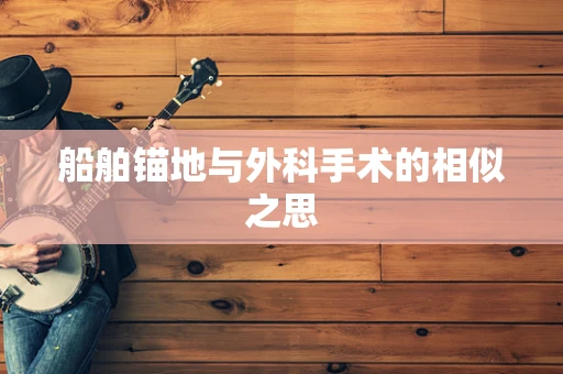 船舶锚地与外科手术的相似之思