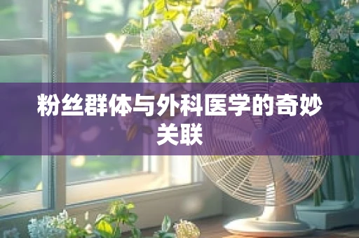 粉丝群体与外科医学的奇妙关联