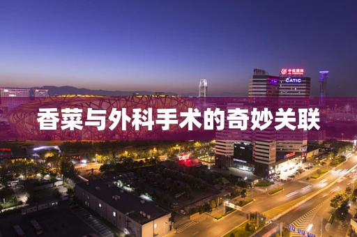 香菜与外科手术的奇妙关联