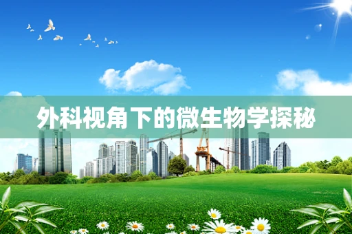 外科视角下的微生物学探秘