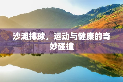 沙滩排球，运动与健康的奇妙碰撞