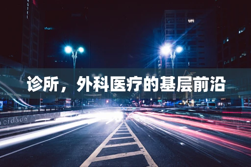诊所，外科医疗的基层前沿