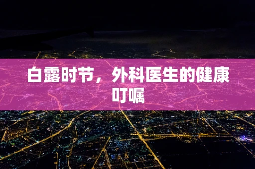 白露时节，外科医生的健康叮嘱