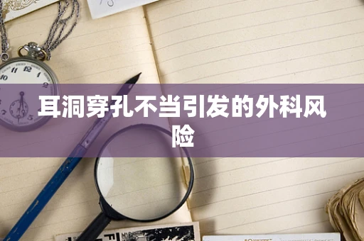 耳洞穿孔不当引发的外科风险