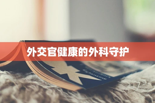 外交官健康的外科守护