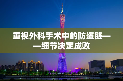 重视外科手术中的防盗链——细节决定成败