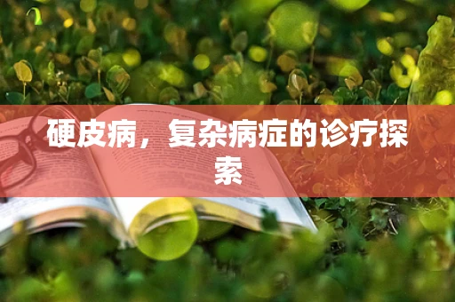 硬皮病，复杂病症的诊疗探索