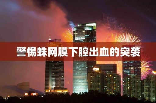 警惕蛛网膜下腔出血的突袭