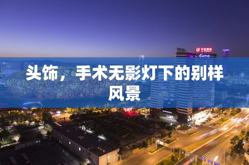 头饰，手术无影灯下的别样风景
