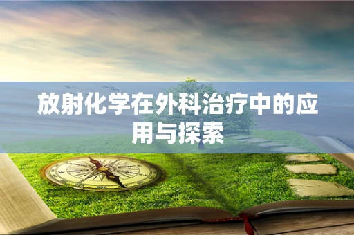 放射化学在外科治疗中的应用与探索