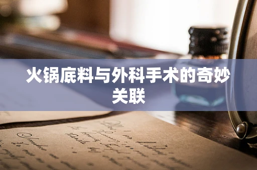 火锅底料与外科手术的奇妙关联