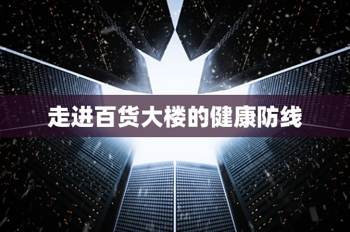 走进百货大楼的健康防线