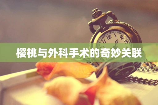 樱桃与外科手术的奇妙关联
