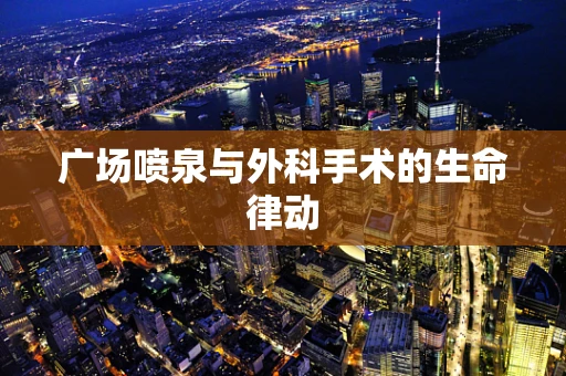 广场喷泉与外科手术的生命律动