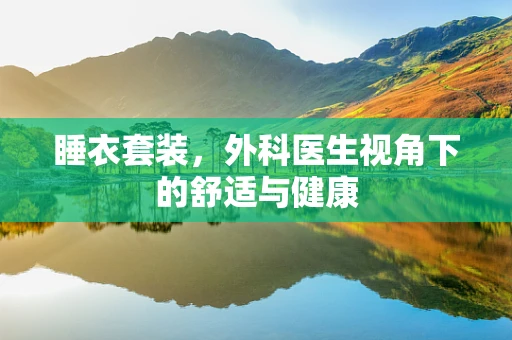 睡衣套装，外科医生视角下的舒适与健康